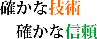 確かな技術、確かな信頼